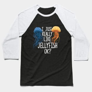 I Just Really Like Jellyfish OK? Baseball T-Shirt